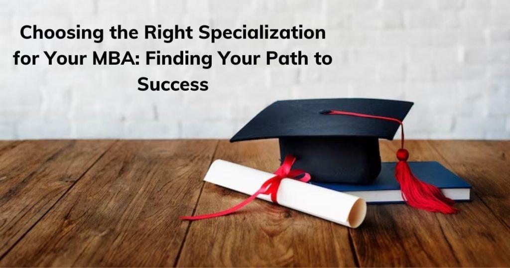 Choosing the Right Specialization for Your MBA Finding Your Path to Success