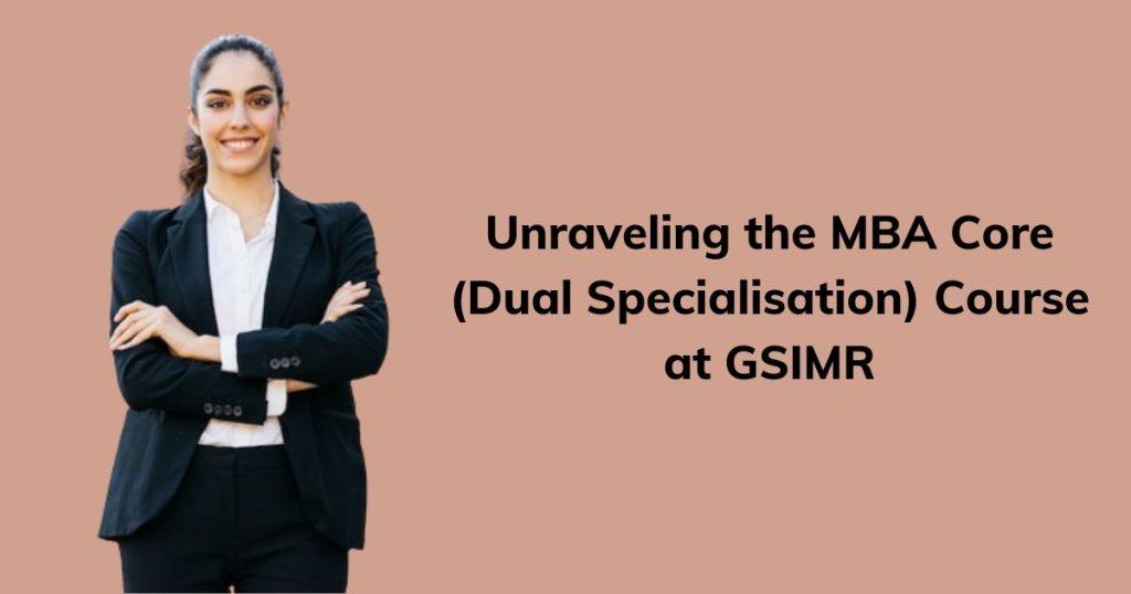 Unraveling the MBA Core (Dual Specialisation) Course at GSIMR